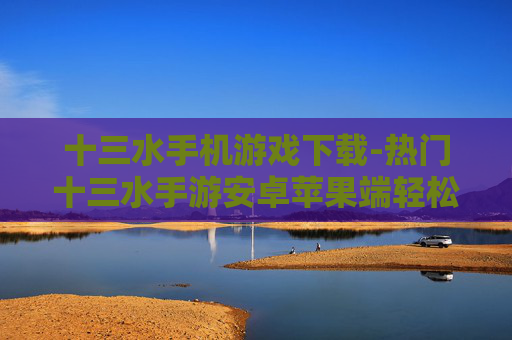 十三水手机游戏下载-热门十三水手游安卓苹果端轻松下载