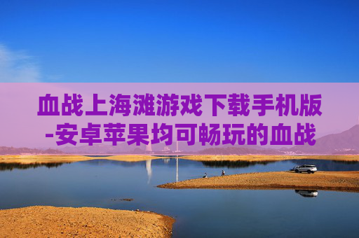 血战上海滩游戏下载手机版-安卓苹果均可畅玩的血战上海滩手游资源