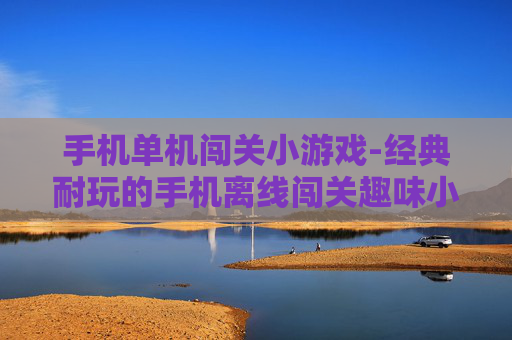 手机单机闯关小游戏-经典耐玩的手机离线闯关趣味小游戏