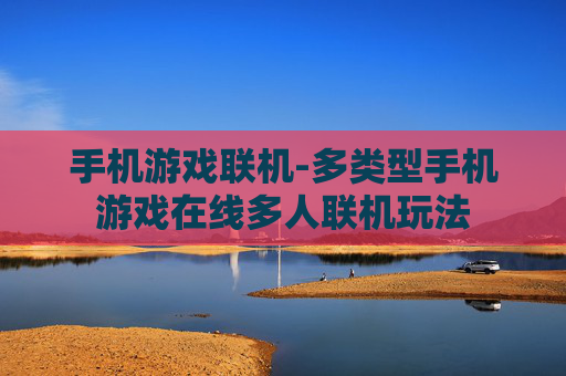 手机游戏联机-多类型手机游戏在线多人联机玩法