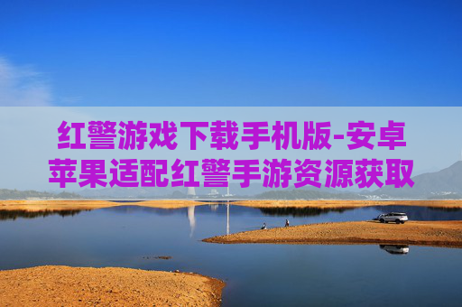 红警游戏下载手机版-安卓苹果适配红警手游资源获取