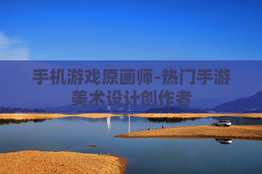 手机游戏原画师-热门手游美术设计创作者
