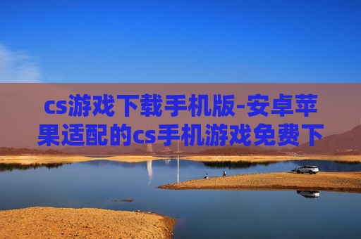 cs游戏下载手机版-安卓苹果适配的cs手机游戏免费下载