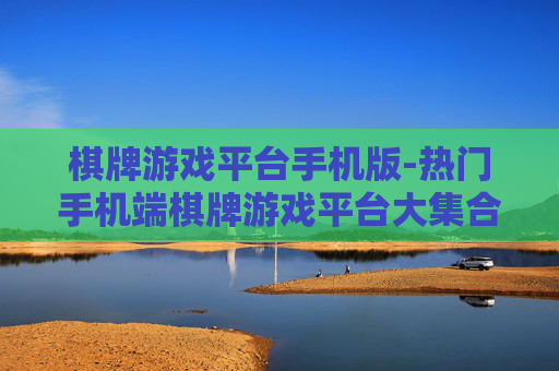 棋牌游戏平台手机版-热门手机端棋牌游戏平台大集合