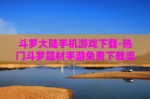 斗罗大陆手机游戏下载-热门斗罗题材手游免费下载渠道