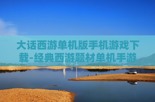 大话西游单机版手机游戏下载-经典西游题材单机手游安卓苹果均可下载