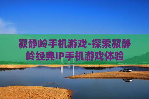 寂静岭手机游戏-探索寂静岭经典IP手机游戏体验