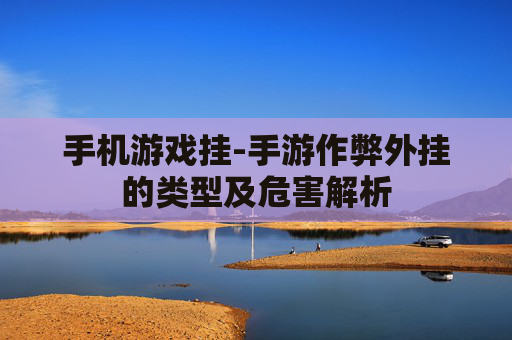 手机游戏挂-手游作弊外挂的类型及危害解析