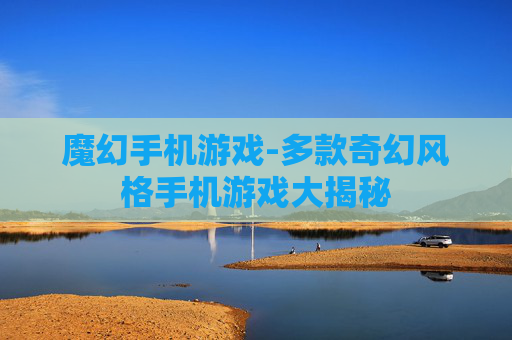 魔幻手机游戏-多款奇幻风格手机游戏大揭秘