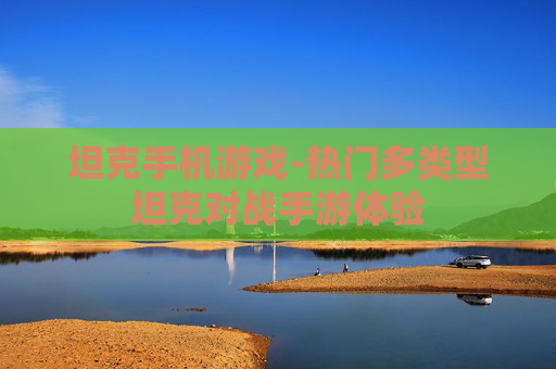 坦克手机游戏-热门多类型坦克对战手游体验