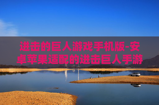 进击的巨人游戏手机版-安卓苹果适配的进击巨人手游体验