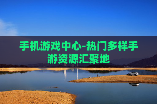 手机游戏中心-热门多样手游资源汇聚地 手机游戏中心-热门多样手游资源汇聚地