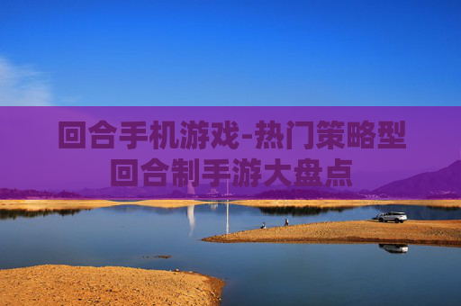回合手机游戏-热门策略型回合制手游大盘点 回合手机游戏-热门策略型回合制手游大盘点