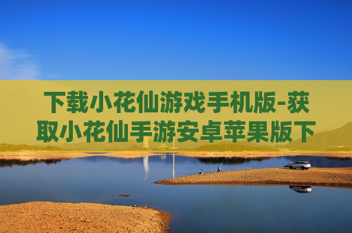 下载小花仙游戏手机版-获取小花仙手游安卓苹果版下载途径 下载小花仙游戏手机版-获取小花仙手游安卓苹果版下载途径
