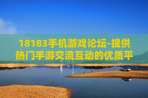 18183手机游戏论坛-提供热门手游交流互动的优质平台 18183手机游戏论坛-提供热门手游交流互动的优质平台