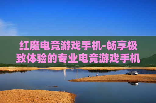 红魔电竞游戏手机-畅享极致体验的专业电竞游戏手机