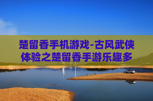 楚留香手机游戏-古风武侠体验之楚留香手游乐趣多 楚留香手机游戏-古风武侠体验之楚留香手游乐趣多
