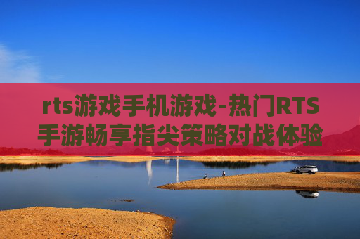 rts游戏手机游戏-热门RTS手游畅享指尖策略对战体验