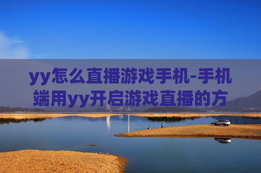 yy怎么直播游戏手机-手机端用yy开启游戏直播的方法 yy怎么直播游戏手机-手机端用yy开启游戏直播的方法