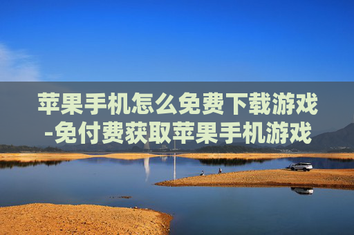 苹果手机怎么免费下载游戏-免付费获取苹果手机游戏的方法 苹果手机怎么免费下载游戏-免付费获取苹果手机游戏的方法