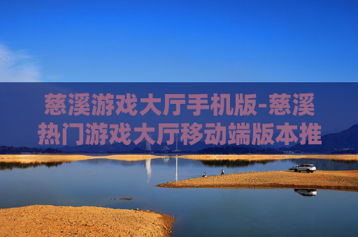 慈溪游戏大厅手机版-慈溪热门游戏大厅移动端版本推荐 慈溪游戏大厅手机版-慈溪热门游戏大厅移动端版本推荐