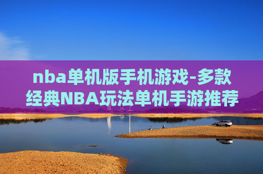 nba单机版手机游戏-多款经典NBA玩法单机手游推荐 nba单机版手机游戏-多款经典NBA玩法单机手游推荐