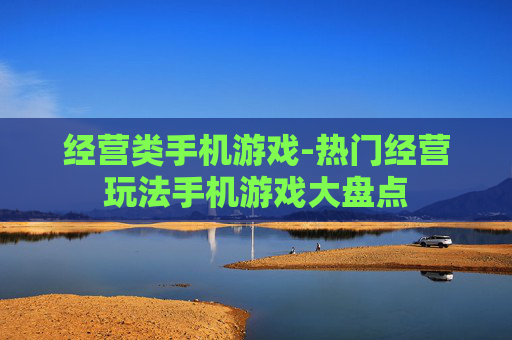 经营类手机游戏-热门经营玩法手机游戏大盘点
