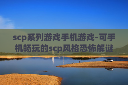 scp系列游戏手机游戏-可手机畅玩的scp风格恐怖解谜游戏