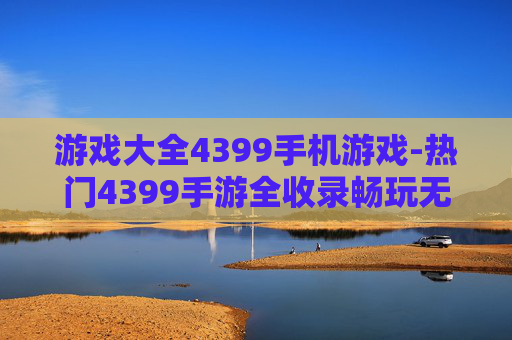 游戏大全4399手机游戏-热门4399手游全收录畅玩无忧