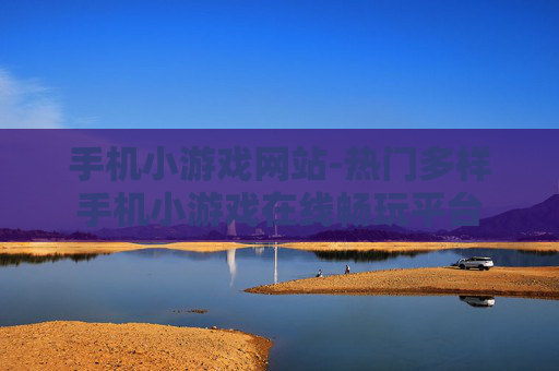 手机小游戏网站-热门多样手机小游戏在线畅玩平台