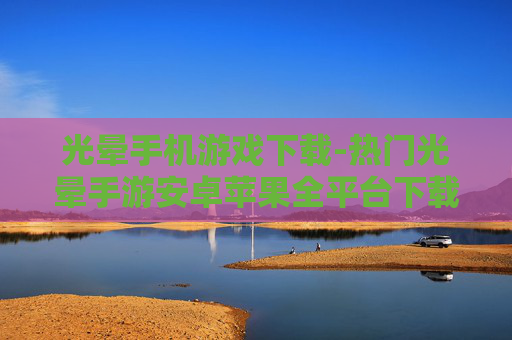 光晕手机游戏下载-热门光晕手游安卓苹果全平台下载渠道 光晕手机游戏下载-热门光晕手游安卓苹果全平台下载渠道