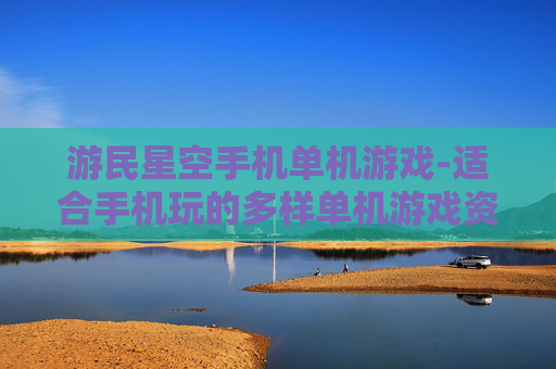 游民星空手机单机游戏-适合手机玩的多样单机游戏资源汇集