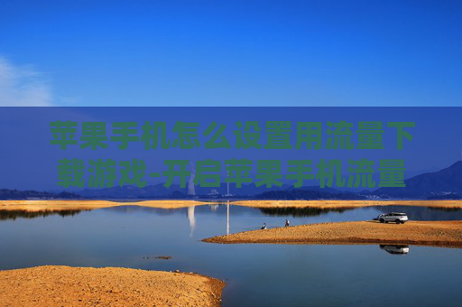 苹果手机怎么设置用流量下载游戏-开启苹果手机流量下载游戏的具体办法 苹果手机怎么设置用流量下载游戏-开启苹果手机流量下载游戏的具体办法