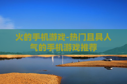 火的手机游戏-热门且具人气的手机游戏推荐 火的手机游戏-热门且具人气的手机游戏推荐