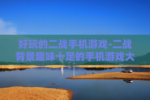 好玩的二战手机游戏-二战背景趣味十足的手机游戏大推荐