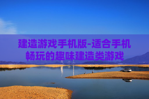 建造游戏手机版-适合手机畅玩的趣味建造类游戏