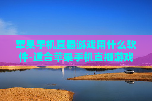 苹果手机直播游戏用什么软件-适合苹果手机直播游戏的软件推荐 苹果手机直播游戏用什么软件-适合苹果手机直播游戏的软件推荐
