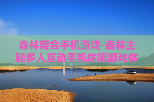 森林舞会手机游戏-森林主题多人互动手机休闲游戏体验 森林舞会手机游戏-森林主题多人互动手机休闲游戏体验
