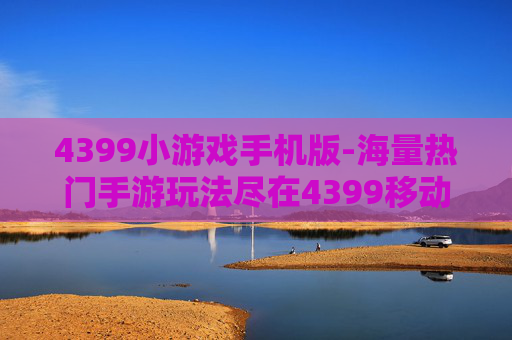 4399小游戏手机版-海量热门手游玩法尽在4399移动端