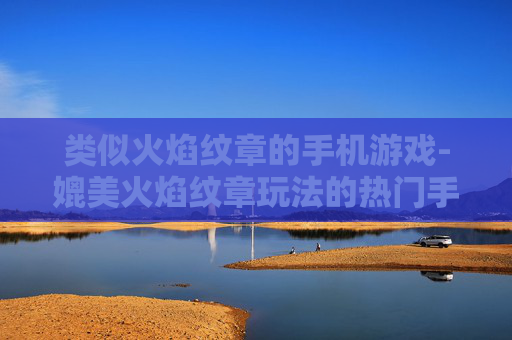 类似火焰纹章的手机游戏-媲美火焰纹章玩法的热门手机游戏推荐