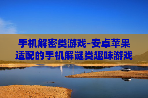 手机解密类游戏-安卓苹果适配的手机解谜类趣味游戏