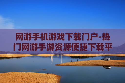 网游手机游戏下载门户-热门网游手游资源便捷下载平台 网游手机游戏下载门户-热门网游手游资源便捷下载平台