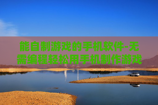 能自制游戏的手机软件-无需编程轻松用手机制作游戏的软件 能自制游戏的手机软件-无需编程轻松用手机制作游戏的软件