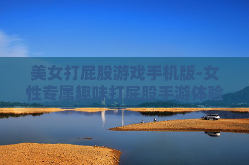 美女打屁股游戏手机版-女性专属趣味打屁股手游体验 美女打屁股游戏手机版-女性专属趣味打屁股手游体验