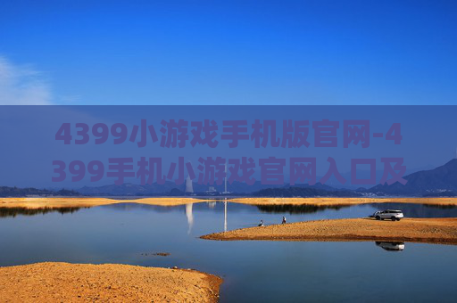 4399小游戏手机版官网-4399手机小游戏官网入口及玩法指南