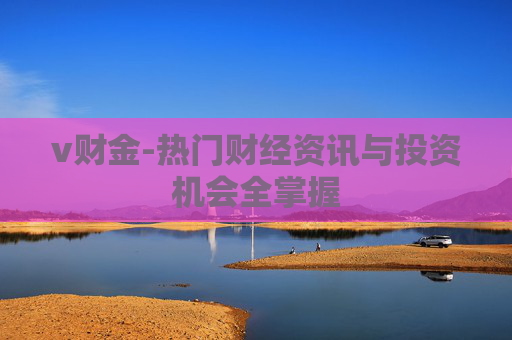 v财金-热门财经资讯与投资机会全掌握 v财金-热门财经资讯与投资机会全掌握