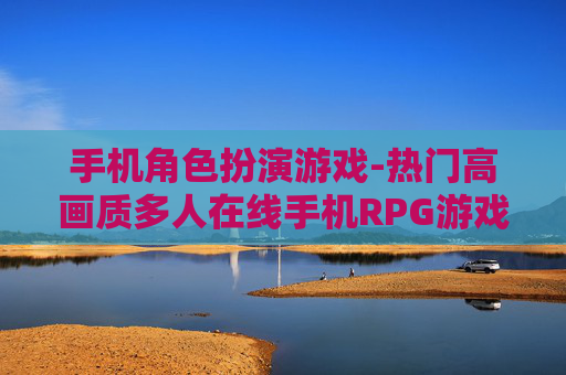 手机角色扮演游戏-热门高画质多人在线手机RPG游戏 手机角色扮演游戏-热门高画质多人在线手机RPG游戏