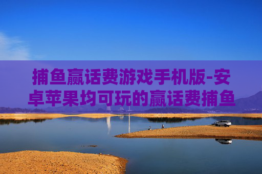 捕鱼赢话费游戏手机版-安卓苹果均可玩的赢话费捕鱼手游 捕鱼赢话费游戏手机版-安卓苹果均可玩的赢话费捕鱼手游