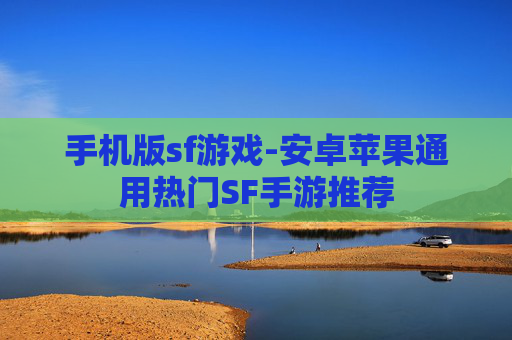 手机版sf游戏-安卓苹果通用热门SF手游推荐 手机版sf游戏-安卓苹果通用热门SF手游推荐