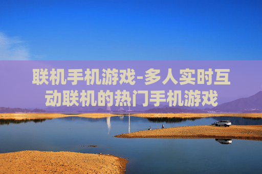 联机手机游戏-多人实时互动联机的热门手机游戏